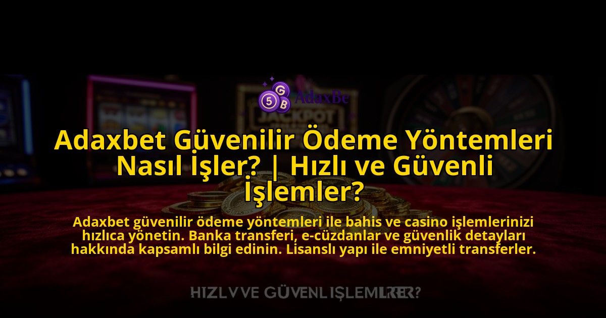 Adaxbet-Guvenilir-Odeme-Yontemleri-Nasil-Isler-Hizli-ve-Guvenli-Islemler-overlay-1776642549.jpg